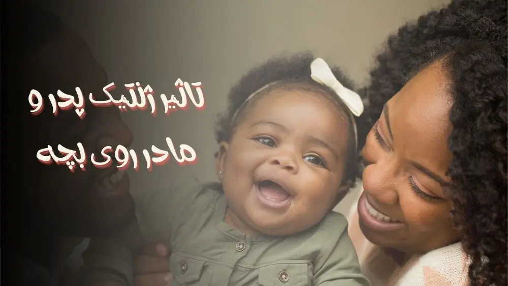 تاثیر ژنتیک پدر و مادر روی بچه