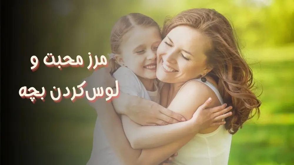 مرز محبت و لوس‌کردن بچه